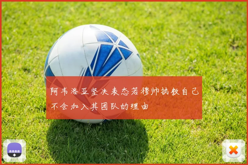 阿韦洛亚坚决表态若穆帅执教自己不会加入其团队的理由